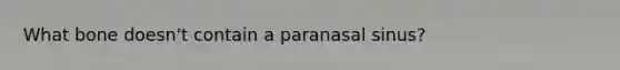 What bone doesn't contain a paranasal sinus?