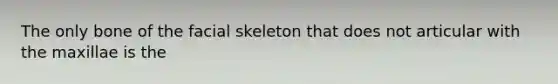 The only bone of the facial skeleton that does not articular with the maxillae is the