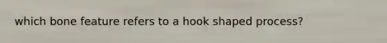 which bone feature refers to a hook shaped process?