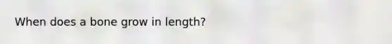 When does a bone grow in length?