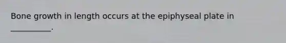 <a href='https://www.questionai.com/knowledge/ki4t7AlC39-bone-growth' class='anchor-knowledge'>bone growth</a> in length occurs at the epiphyseal plate in __________.