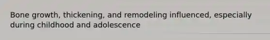 Bone growth, thickening, and remodeling influenced, especially during childhood and adolescence