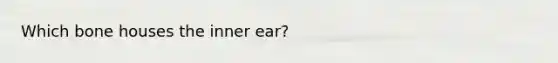 Which bone houses the inner ear?