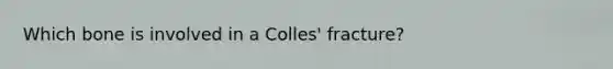 Which bone is involved in a Colles' fracture?