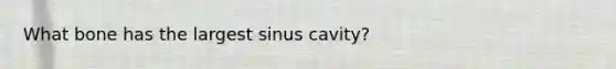 What bone has the largest sinus cavity?