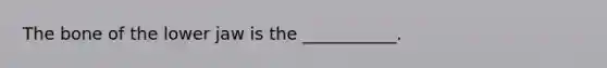 The bone of the lower jaw is the ___________.