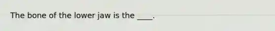 The bone of the lower jaw is the ____.