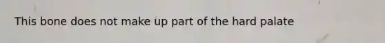This bone does not make up part of the hard palate