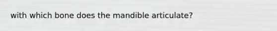 with which bone does the mandible articulate?