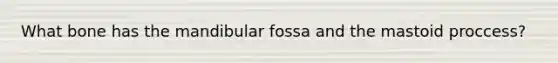 What bone has the mandibular fossa and the mastoid proccess?