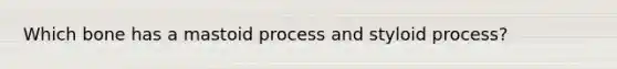 Which bone has a mastoid process and styloid process?