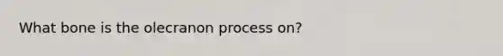 What bone is the olecranon process on?