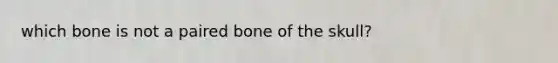 which bone is not a paired bone of the skull?