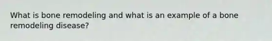What is bone remodeling and what is an example of a bone remodeling disease?