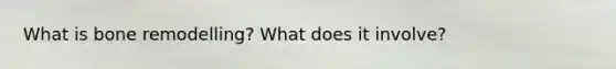 What is bone remodelling? What does it involve?