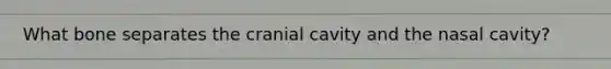 What bone separates the cranial cavity and the nasal cavity?