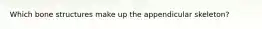 Which bone structures make up the appendicular skeleton?