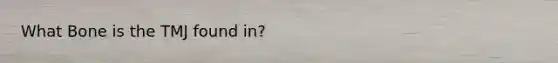 What Bone is the TMJ found in?