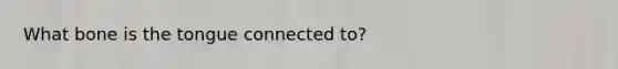 What bone is the tongue connected to?