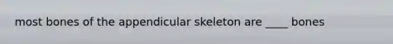 most bones of the appendicular skeleton are ____ bones