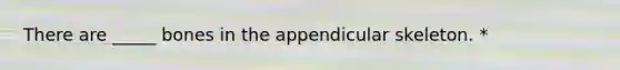 There are _____ bones in the appendicular skeleton. *