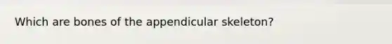 Which are bones of the appendicular skeleton?