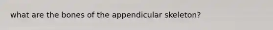 what are the bones of the appendicular skeleton?