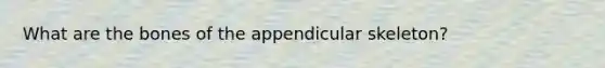 What are the bones of the appendicular skeleton?