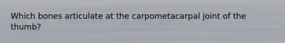 Which bones articulate at the carpometacarpal joint of the thumb?