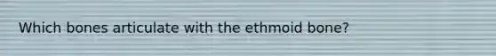 Which bones articulate with the ethmoid bone?