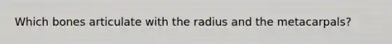 Which bones articulate with the radius and the metacarpals?