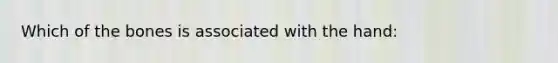 Which of the bones is associated with the hand: