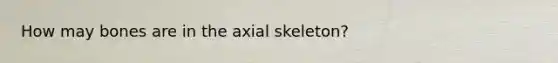 How may bones are in the axial skeleton?