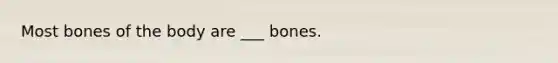 Most bones of the body are ___ bones.