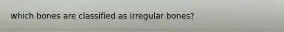 which bones are classified as irregular bones?