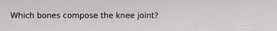 Which bones compose the knee joint?