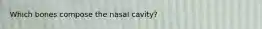 Which bones compose the nasal cavity?