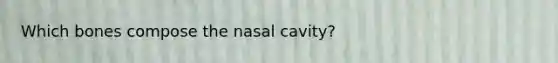 Which bones compose the nasal cavity?