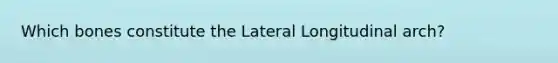 Which bones constitute the Lateral Longitudinal arch?