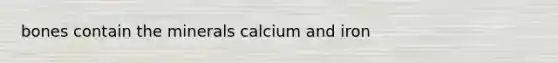 bones contain the minerals calcium and iron