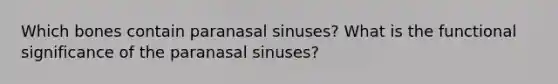 Which bones contain paranasal sinuses? What is the functional significance of the paranasal sinuses?