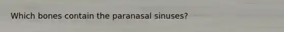 Which bones contain the paranasal sinuses?