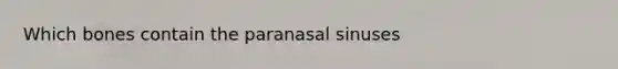 Which bones contain the paranasal sinuses