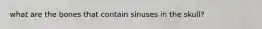 what are the bones that contain sinuses in the skull?
