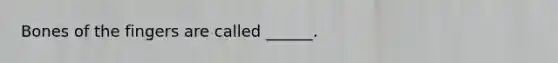 Bones of the fingers are called ______.