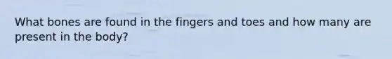 What bones are found in the fingers and toes and how many are present in the body?