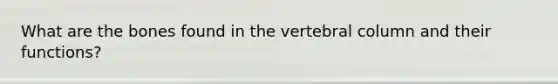 What are the bones found in the <a href='https://www.questionai.com/knowledge/ki4fsP39zf-vertebral-column' class='anchor-knowledge'>vertebral column</a> and their functions?