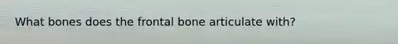 What bones does the frontal bone articulate with?