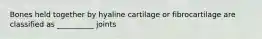 Bones held together by hyaline cartilage or fibrocartilage are classified as __________ joints