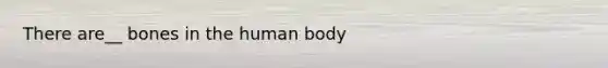 There are__ bones in the human body